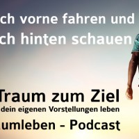 Der Traumleben-Podcast, Nach vorne fahren und nach hinten schauen