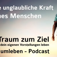 Der Traumleben-Podcast, Die unglaubliche Kraft eines Menschen