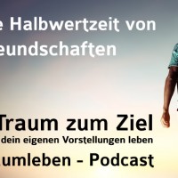 Der Traumleben-Podcast, Die Halbwertzeit von Freundschaften