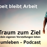 Der Traumleben-Podcast, Arbeit bleibt Arbeit